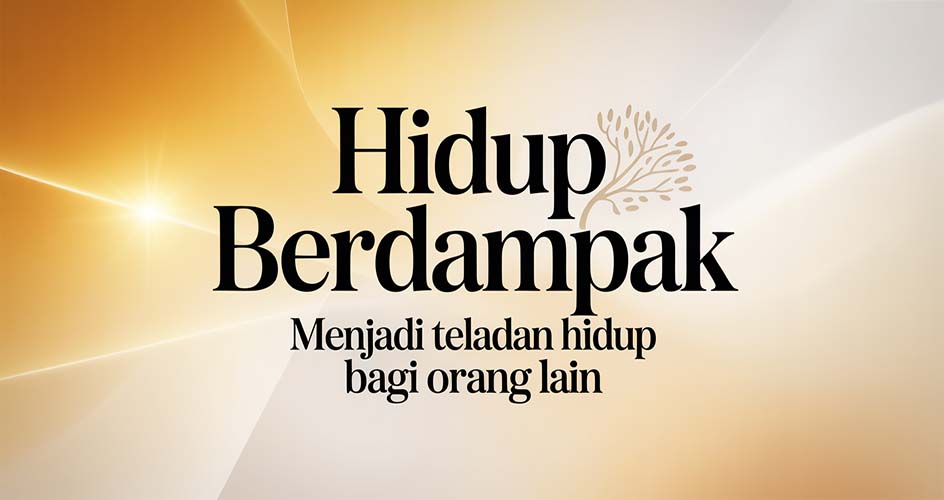 Hidup Berdampak Menjadi Teladan Hidup Bagi Orang Lain